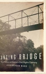 Hanging Bridge: Racial Violence and America's Civil Rights Century - Jason Morgan Ward - 9780199376568