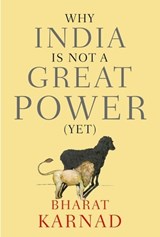 Why India is not a Great Power (Yet) - BHARAT (PROFESSOR,  CPR, New Delhi, Professor, CPR, New Delhi) Karnad - 9780199459223