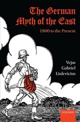 The German Myth of the East | Liulevicius, Vejas Gabriel (associate Professor, Department of History, University of Tennessee) | 