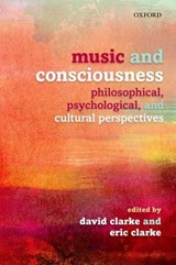 Music and Consciousness - DAVID (PROFESSOR OF MUSIC,  University of Newcastle upon Tyne, UK) Clarke ; Eric (Heather Professor of Music, Faculty of Music, University of Oxford, UK) Clarke - 9780199553792