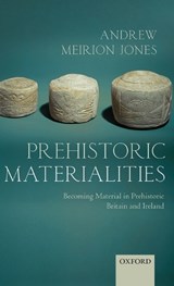 Prehistoric Materialities - ANDREW MEIRION (READER IN ARCHAEOLOGY,  University of Southampton) Jones - 9780199556427