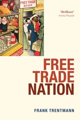 Free Trade Nation - FRANK (PROFESSOR OF HISTORY,  Birkbeck College, University of London) Trentmann - 9780199567324