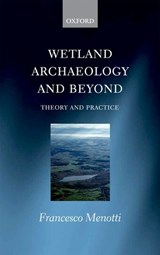 Wetland Archaeology and Beyond - FRANCESCO (PROFESSOR OF ARCHAOLOGY,  Institute of Prehistory and Archaeological Science, Basel University) Menotti - 9780199571017
