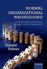 Normal Organizational Wrongdoing - DONALD (PROFESSOR OF ORGANIZATIONAL BEHAVIOR,  Graduate School of Management, University of California, Davis) Palmer - 9780199573592