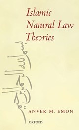 Islamic Natural Law Theories - ANVER M. (ASSISTANT PROFESSOR AT THE FACULTY OF LAW,  University of Toronto) Emon - 9780199579006