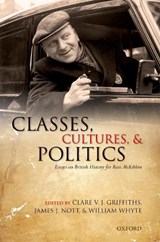 Classes, Cultures, and Politics - CLARE V. J. (SENIOR LECTURER IN MODERN HISTORY,  University of Sheffield) Griffiths ; James J. (Lecturer in Modern History, University of St. Andrews) Nott ; William (Fellow, Tutor, and University Lecturer in History, St John's College, Oxford) Whyte - 9780199579884
