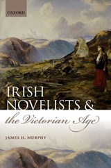 Irish Novelists and the Victorian Age - JAMES H. (PROFESSOR OF ENGLISH,  DePaul University, Chicago) Murphy - 9780199596997