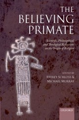 The Believing Primate - JEFFREY (PROFESSOR OF BIOLOGY,  Westmont College) Schloss ; Michael (Arthur and Katherine Shadek Professor in the Humanities and Philosophy, Franklin and Marshall College) Murray - 9780199597086