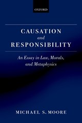 Causation and Responsibility - MICHAEL S. (CHARLES R. WALGREEN,  Jr., University Chair and Centre for Advanced Study Professor of Law and Philosophy, University of Illinois) Moore - 9780199599516