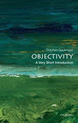 Objectivity: A Very Short Introduction | Stephen (ARC Professorial Fellow, University of Sydney, Australia and Professor of Philosophy, University of Aberdeen) Gaukroger | 
