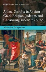 Animal Sacrifice in Ancient Greek Religion, Judaism, and Christianity, 100 BC to AD 200 - MARIA-ZOE (TEACHER ON THE INTERNATIONAL BACCALAUREATE PROGRAM OF THE HELLENIC AMERICAN FOUNDATION,  Athens.) Petropoulou - 9780199639359