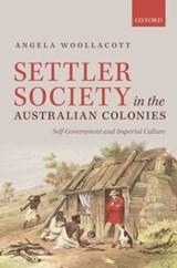 Settler Society in the Australian Colonies - ANGELA (MANNING CLARK PROFESSOR OF HISTORY,  Manning Clark Professor of History, The Australian National University) Woollacott - 9780199641802