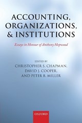 Accounting, Organizations, and Institutions - CHRISTOPHER S. (PROFESSOR OF MANAGEMENT ACCOUNTING,  Imperial College London) Chapman ; David J. (CGA Professor of Accounting, University of Alberta) Cooper ; Peter (Professor of Management Accounting, London School of Economics and Political Science) Miller - 9780199644605
