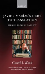 Javier Marias's Debt to Translation - GARETH J. (LECTURER IN POST-1800 SPANISH PENINSULAR LITERATURE,  University College London) Wood - 9780199651337