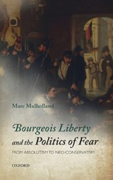 Bourgeois Liberty and the Politics of Fear - MARC (COLLEGE AND UNIVERSITY FELLOW,  Faculty of History, Oxford) Mulholland - 9780199653577