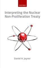 Interpreting the Nuclear  Non-Proliferation Treaty - DANIEL H. (ASSOCIATE PROFESSOR OF LAW,  University of Alabama School of Law) Joyner - 9780199669943