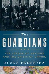 Guardians: The League of Nations and the Crisis of Empire