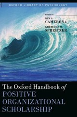 The Oxford Handbook of Positive Organizational Scholarship - KIM S. (WILLIAM RUSSELL KELLY PROFESSOR OF MANAGEMENT AND ORGANIZATIONS,  William Russell Kelly Professor of Management and Organizations, Ross School of Business, University of Michigan) Cameron ; Gretchen M. (Area Chair and Professor, Area Chair and Professor, Ross School of Business, University o - 9780199734610