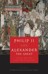 Philip II and Alexander the Great | Carney, Elizabeth (professor of History at Clemson University) ; Ogden, Daniel (professor of Ancient History, University of Exeter) | 