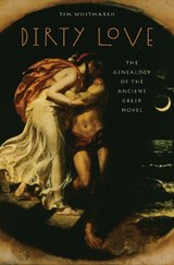 Dirty Love - TIM (E.P. WARREN PRAELECTOR AND TUTORIAL FELLOW IN GREEK,  E.P. Warren Praelector and Tutorial Fellow in Greek, Corpus Christi College, Oxford) Whitmarsh - 9780199742653