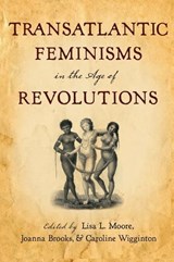 Transatlantic Feminisms in the Age of Revolutions - LISA L. (ASSOCIATE PROFESSOR OF ENGLISH AND WOMEN'S STUDIES,  Associate Professor of English and Women's Studies, University of Texas at Austin) Moore ; Joanna (Associate Professor of English, Associate Professor of English, San Diego State University) Brooks ; Caroline (Assistant Professor of Engli - 9780199743483