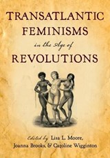 Transatlantic Feminisms in the Age of Revolutions - LISA L. (ASSOCIATE PROFESSOR OF ENGLISH AND WOMEN'S STUDIES,  Associate Professor of English and Women's Studies, University of Texas at Austin) Moore ; Joanna (Associate Professor of English, Associate Professor of English, San Diego State University) Brooks ; Caroline (Assistant Professor of Engli - 9780199743490