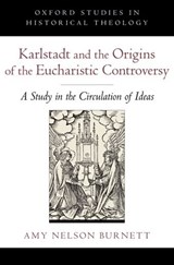 Karlstadt and the Origins of the Eucharistic Controversy - AMY (PROFESSOR OF HISTORY,  Professor of History, University of Nebraska-Lincoln) Nelson Burnett - 9780199753994
