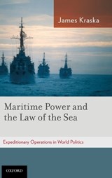Maritime Power and the Law of the Sea: - JAMES (COMMANDER,  Howard S. Levie Professor of Operational Law, Commander, Howard S. Levie Professor of Operational Law, U.S. Naval War College) Kraska - 9780199773381