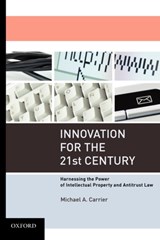 Innovation for the 21st Century - MICHAEL A. (PROFESSOR OF LAW,  Professor of Law, Rutgers University School of Law) Carrier - 9780199794287