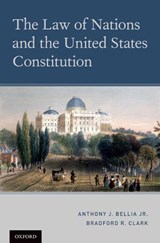 The Law of Nations and the United States Constitution - Anthony J. Bellia Jr. ; Bradford R. Clark - 9780199841257
