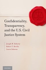 Confidentiality, Transparency, and the U.S. Civil Justice System - JOSEPH W. (DIRECTOR,  Empirical Research Group, Director, Empirical Research Group, UCLA School of Law) Doherty ; Robert T. (Senior Economist, Senior Economist, RAND Corporation) Reville ; Laura (Senior Communications Analyst, Senior Communications Analyst, RAND Corporation) Zakaras - 9780199914333