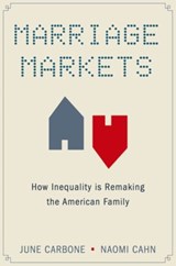Marriage Markets - JUNE (ROBINA CHAIR OF LAW,  Science and Technology, Robina Chair of Law, Science and Technology, University of Minnesota) Carbone ; Naomi (Harold H. Greene Professor, Harold H. Greene Professor, George Washington University Law School) Cahn - 9780199916580