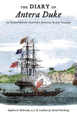The Diary of Antera Duke, an Eighteenth-Century African Slave Trader - Stephen D. (Senior Lecturer in History Behrendt ; A.J.H. (taught history Latham ; David (Professor of History Northrup - 9780199922833