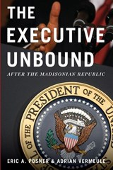 The Executive Unbound - Eric A. (Kirkland and Ellis Professor of Law Posner ; Adrian (John H. Watson Vermeule - 9780199934034