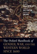 The Oxford Handbook of Gender, War, and the Western World since 1600 - Karen (James G. Kenan Distinguished Professor of History Hagemann ; Stefan (Professor Dudink ; Sonya O. (Professor Emerita and former Natalie Zemon Davis Collegiate Professor of History Rose - 9780199948710