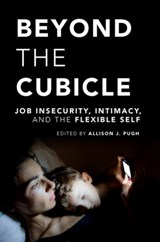 Beyond the Cubicle - ALLISON J. (ASSOCIATE PROFESSOR OF SOCIOLOGY,  Associate Professor of Sociology, University of Virginia) Pugh - 9780199957767