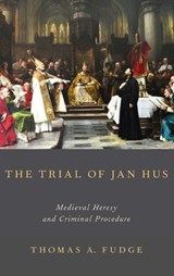 The Trial of Jan Hus - THOMAS A. (PROFESSOR OF MEDIEVAL HISTORY,  Professor of Medieval History, University of New England) Fudge - 9780199988082