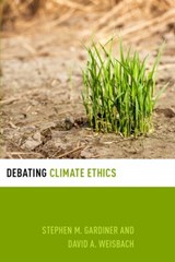 Debating Climate Ethics - STEPHEN M. (PROFESSOR OF PHILOSOPHY AND BEN RABINOWITZ ENDOWED PROFESSOR OF THE HUMAN DIMENSIONS OF THE ENVIRONMENT,  Professor of Philosophy and Ben Rabinowitz Endowed Professor of the Human Dimensions of the Environment, University of Washington, Seattle) Gardiner ; David A. (Walter J. Blum Profes - 9780199996483
