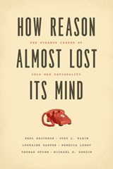 How Reason Almost Lost Its Mind - Paul Erickson ; Judy L. Klein ; Lorraine Daston ; Rebecca Lemov ; Thomas Sturm ; Michael Gordin - 9780226046631