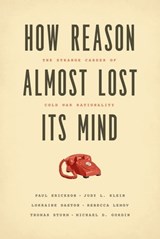 How Reason Almost Lost Its Mind - Paul Erickson ; Judy L. Klein ; Lorraine Daston ; Rebecca Lemov ; Thomas Sturm ; Michael D. Gordin - 9780226046778