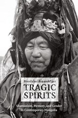 Tragic Spirits - Shamanism, Memory, and Gender in Contemporary Mongolia - Manduhai Buyandelger - 9780226086569