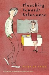 Slouching Towards Kalamazoo - Peter De Vries ; Derek De Vries - 9780226149202