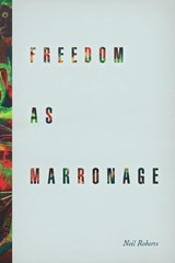 Freedom as Marronage - Neil Roberts - 9780226201184