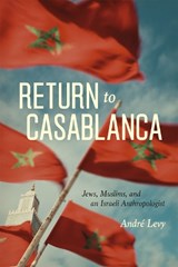 Return to Casablanca - Jews, Muslims, and an Israeli Anthropologist - LEVY,  Andrea - 9780226292557