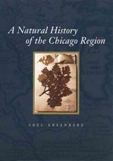A Natural History of the Chicago Region - Joel Greenberg - 9780226306490
