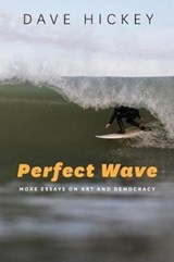 Perfect Wave - More Essays on Art and Democracy - Dave Hickey - 9780226333137