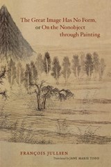 The Great Image Has No Form, or On the Nonobject through Painting - Francois Jullien - 9780226415314