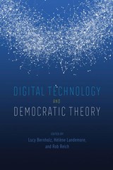 Digital Technology and Democratic Theory - Lucy Bernholz ; Helene Landemore ; Rob Reich - 9780226748573