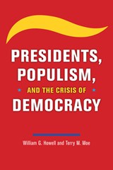 Presidents, Populism, and the Crisis of Democracy - William G Howell&, Terry M Moe - 9780226763170