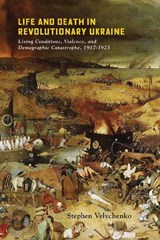 Life and Death in Revolutionary Ukraine - Stephen Velychenko - 9780228008972